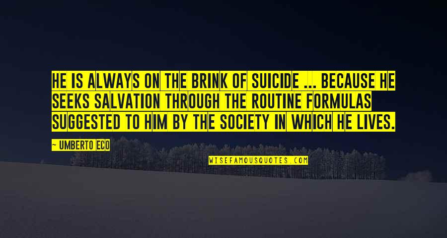 On The Brink Quotes By Umberto Eco: He is always on the brink of suicide