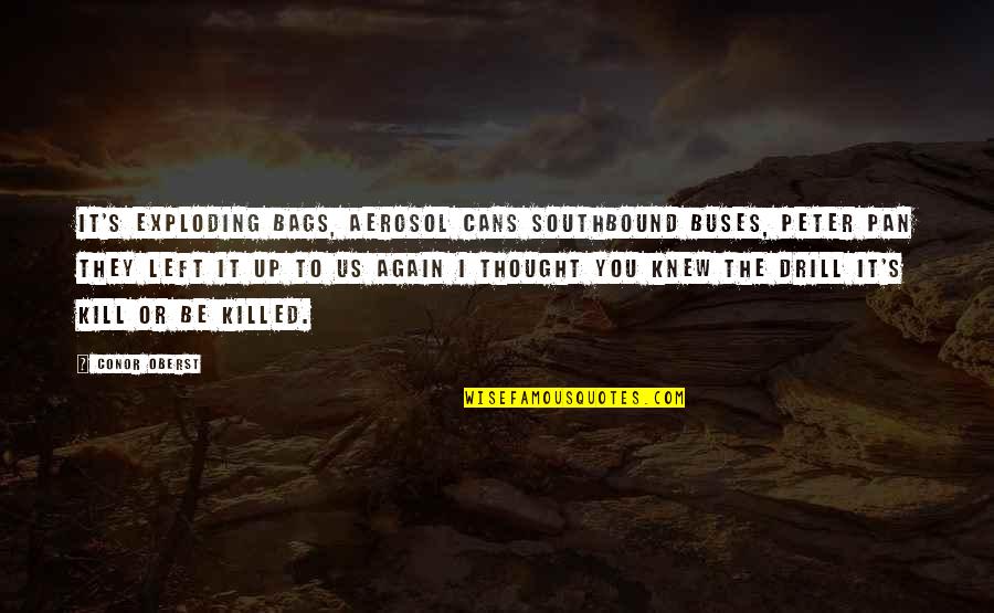 On The Buses Quotes By Conor Oberst: It's exploding bags, aerosol cans Southbound buses, Peter