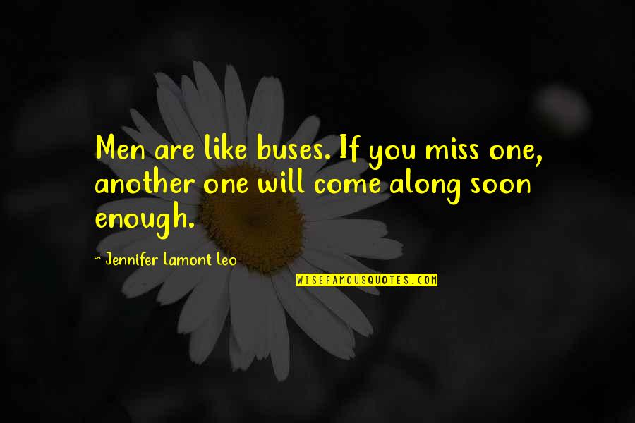 On The Buses Quotes By Jennifer Lamont Leo: Men are like buses. If you miss one,