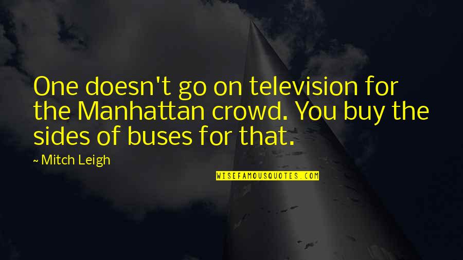 On The Buses Quotes By Mitch Leigh: One doesn't go on television for the Manhattan