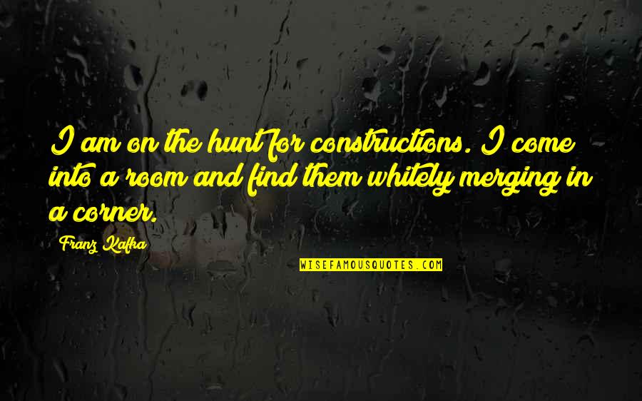 On The Corner Quotes By Franz Kafka: I am on the hunt for constructions. I