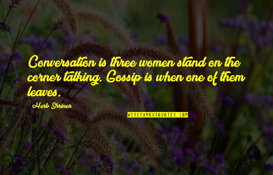 On The Corner Quotes By Herb Shriner: Conversation is three women stand on the corner