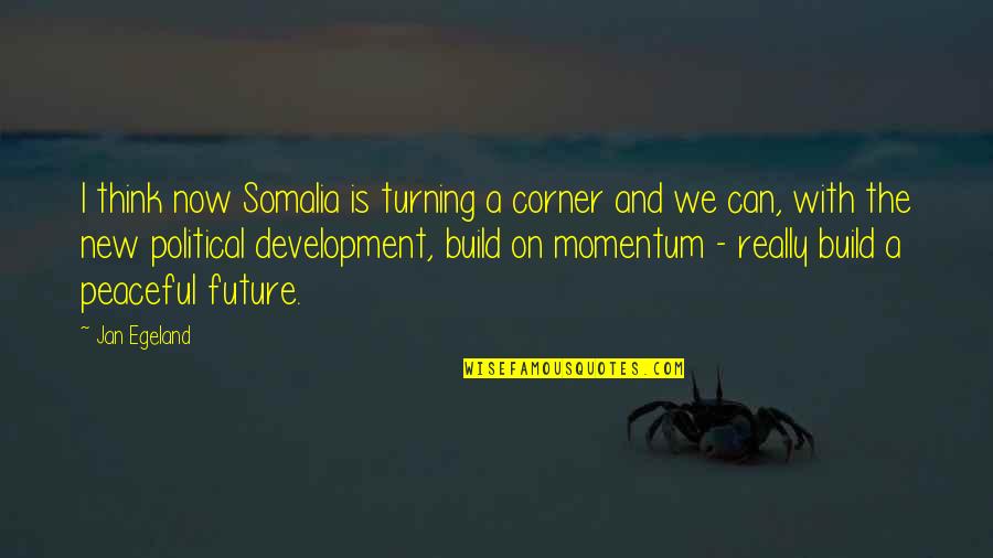 On The Corner Quotes By Jan Egeland: I think now Somalia is turning a corner