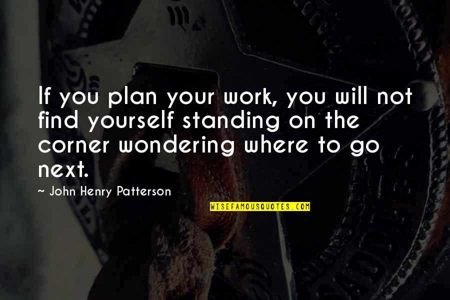 On The Corner Quotes By John Henry Patterson: If you plan your work, you will not