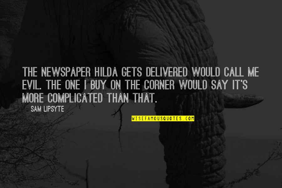 On The Corner Quotes By Sam Lipsyte: The newspaper Hilda gets delivered would call me