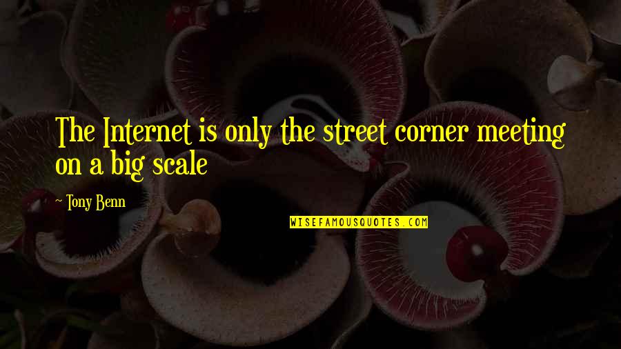 On The Corner Quotes By Tony Benn: The Internet is only the street corner meeting