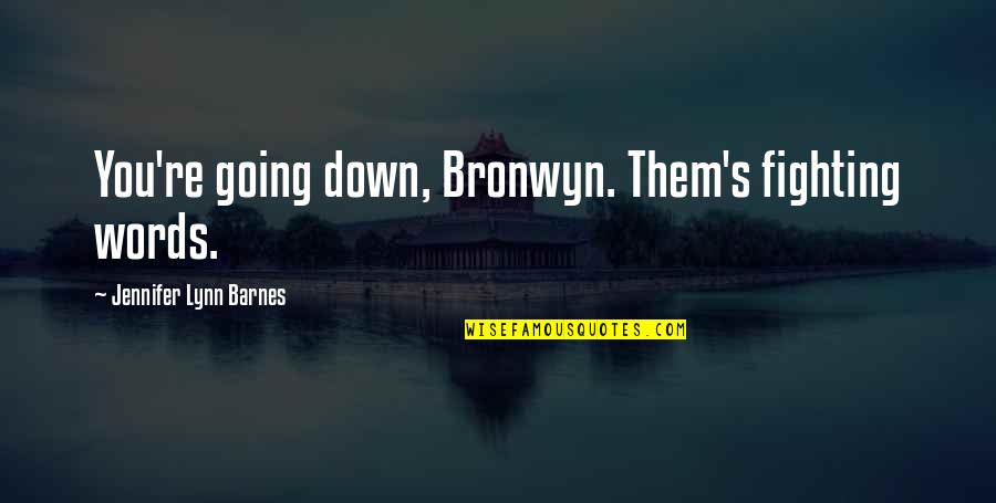 On The Duty Of Civil Disobedience Quotes By Jennifer Lynn Barnes: You're going down, Bronwyn. Them's fighting words.