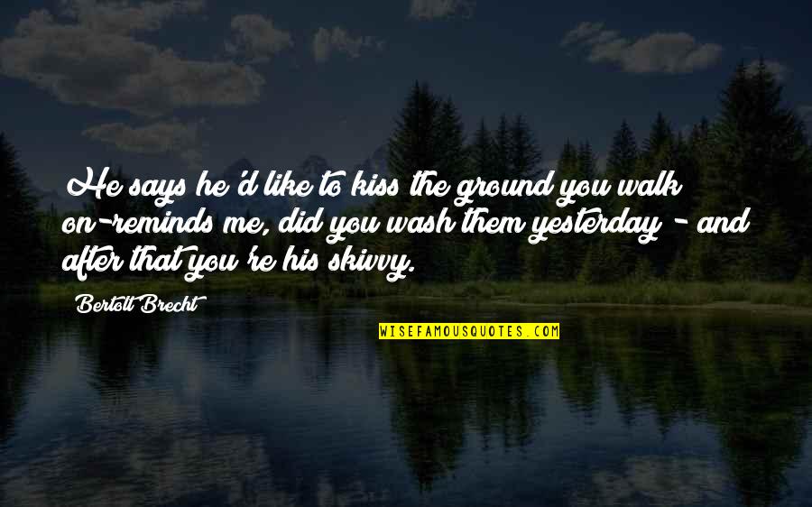 On The Ground Quotes By Bertolt Brecht: He says he'd like to kiss the ground