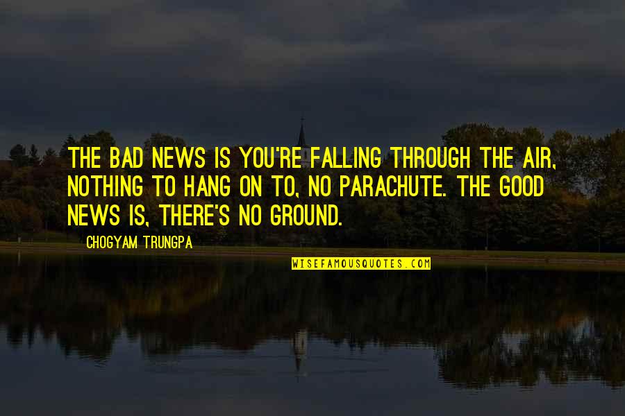 On The Ground Quotes By Chogyam Trungpa: The bad news is you're falling through the
