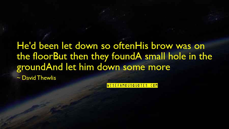 On The Ground Quotes By David Thewlis: He'd been let down so oftenHis brow was