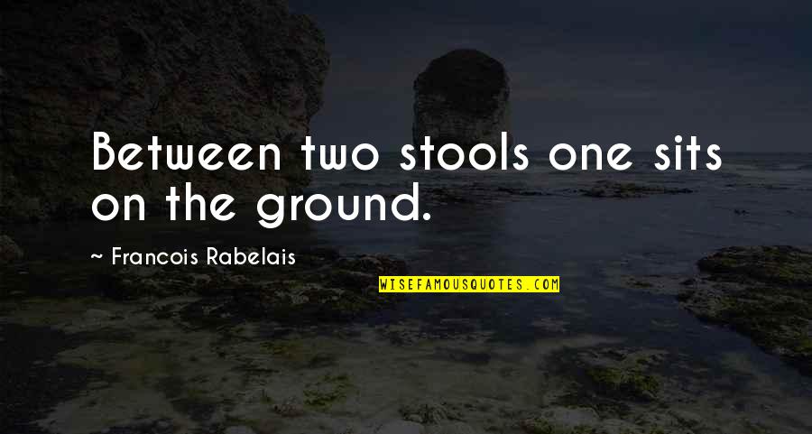 On The Ground Quotes By Francois Rabelais: Between two stools one sits on the ground.
