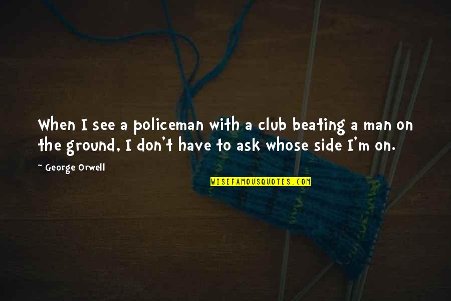 On The Ground Quotes By George Orwell: When I see a policeman with a club