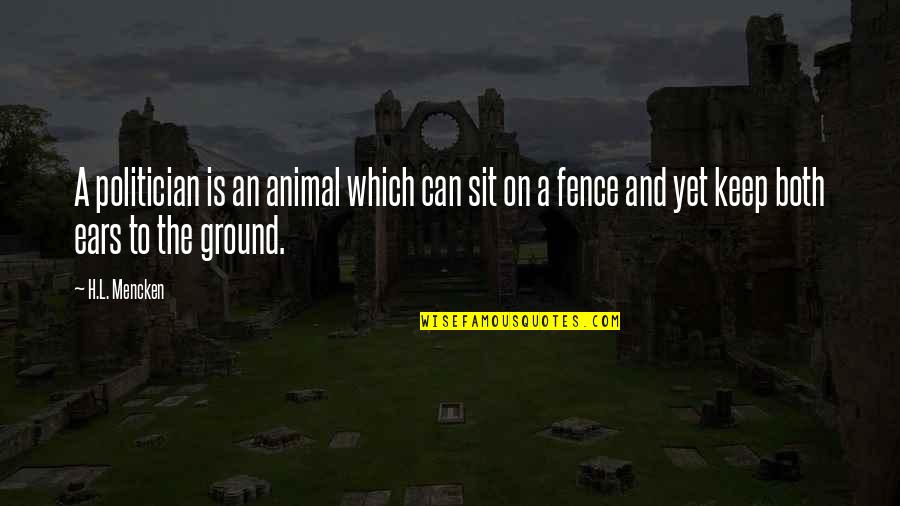 On The Ground Quotes By H.L. Mencken: A politician is an animal which can sit