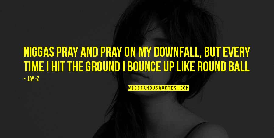 On The Ground Quotes By Jay-Z: Niggas pray and pray on my downfall, But