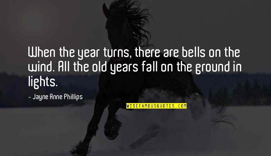 On The Ground Quotes By Jayne Anne Phillips: When the year turns, there are bells on