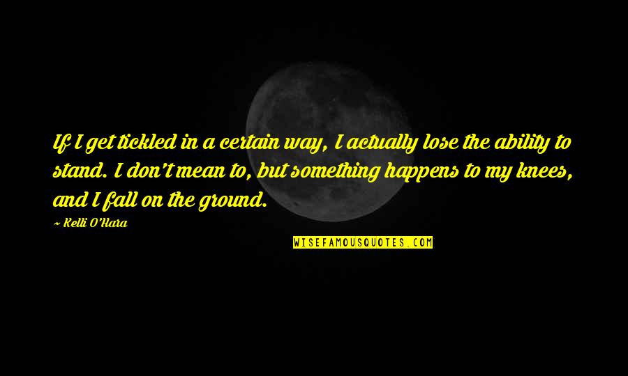 On The Ground Quotes By Kelli O'Hara: If I get tickled in a certain way,