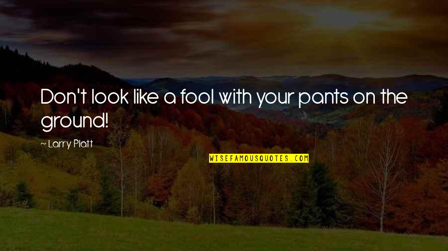 On The Ground Quotes By Larry Platt: Don't look like a fool with your pants