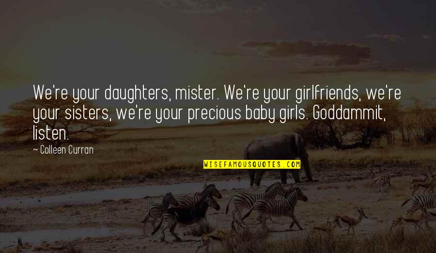 On The Hill Quotes By Colleen Curran: We're your daughters, mister. We're your girlfriends, we're On The Hill Quotes By Colleen Curran: We're your daughters, mister. We're your girlfriends, we're