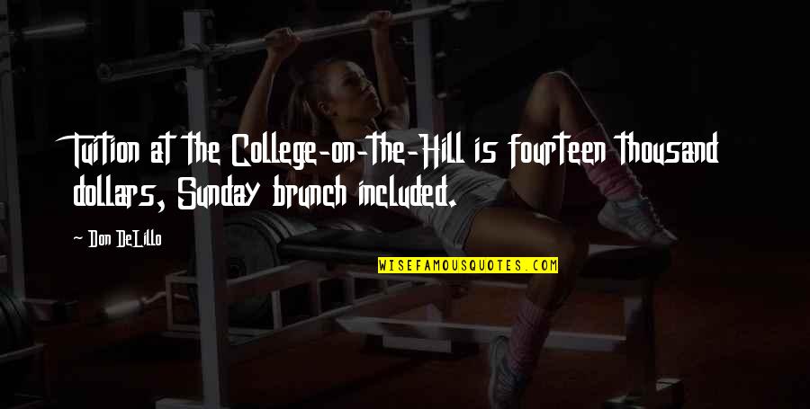 On The Hill Quotes By Don DeLillo: Tuition at the College-on-the-Hill is fourteen thousand dollars, On The Hill Quotes By Don DeLillo: Tuition at the College-on-the-Hill is fourteen thousand dollars,
