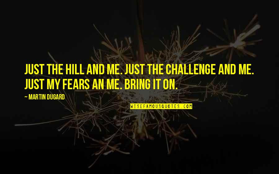 On The Hill Quotes By Martin Dugard: Just the hill and me. Just the challenge