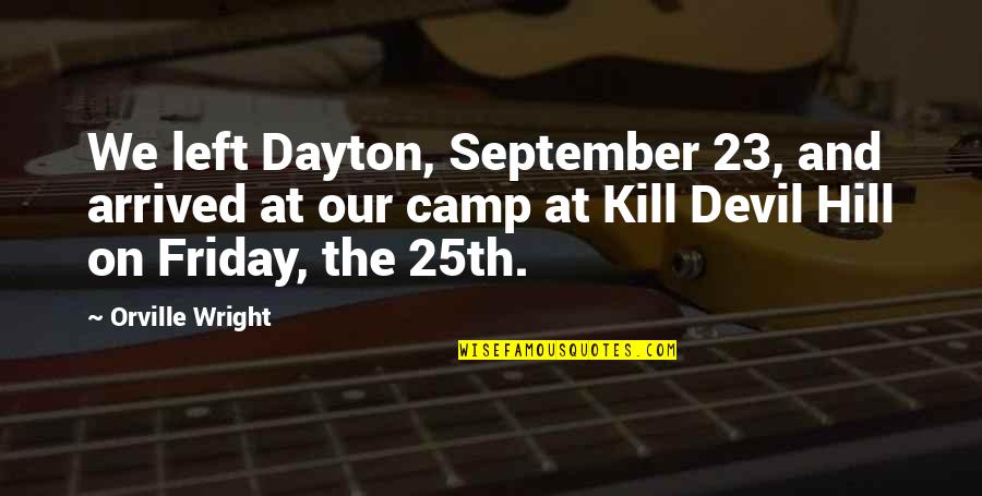 On The Hill Quotes By Orville Wright: We left Dayton, September 23, and arrived at On The Hill Quotes By Orville Wright: We left Dayton, September 23, and arrived at