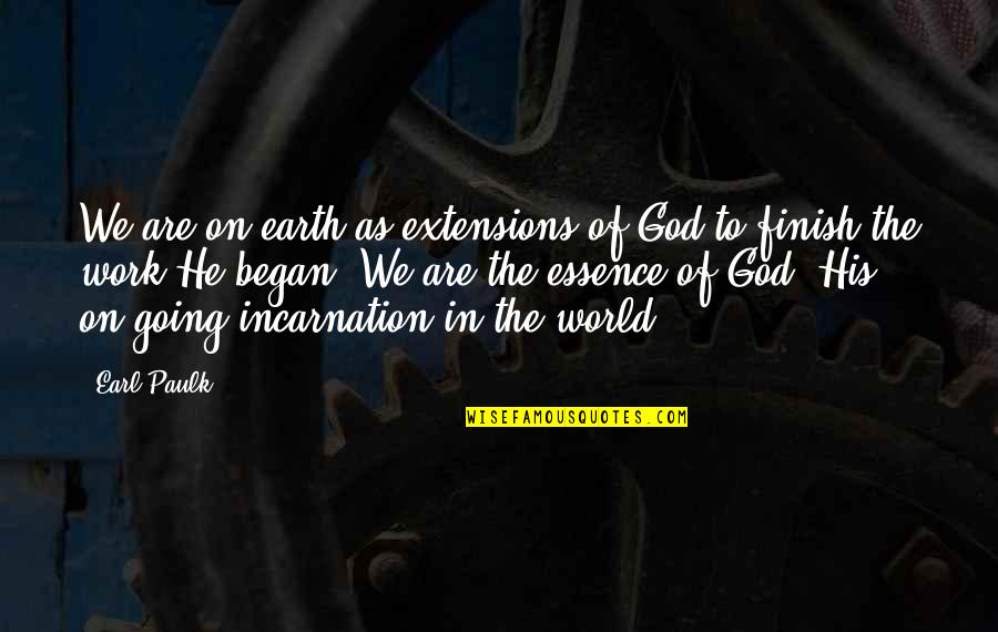 On The Incarnation Quotes By Earl Paulk: We are on earth as extensions of God