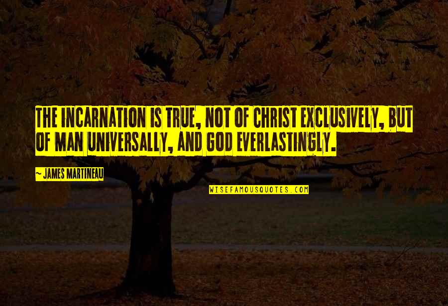 On The Incarnation Quotes By James Martineau: The incarnation is true, not of Christ exclusively,