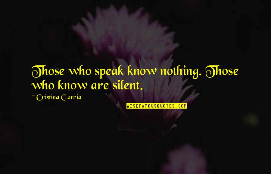 On The Jellicoe Road Belonging Quotes By Cristina Garcia: Those who speak know nothing. Those who know On The Jellicoe Road Belonging Quotes By Cristina Garcia: Those who speak know nothing. Those who know