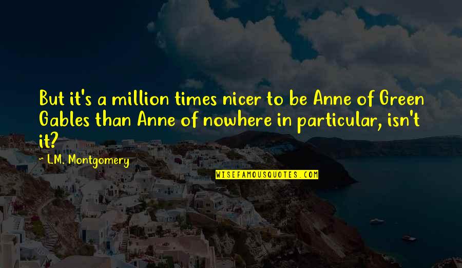 On The Jellicoe Road Quotes By L.M. Montgomery: But it's a million times nicer to be On The Jellicoe Road Quotes By L.M. Montgomery: But it's a million times nicer to be