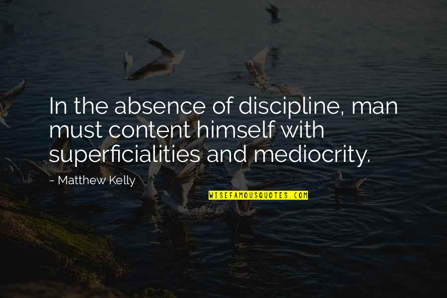 On The Jellicoe Road Quotes By Matthew Kelly: In the absence of discipline, man must content On The Jellicoe Road Quotes By Matthew Kelly: In the absence of discipline, man must content