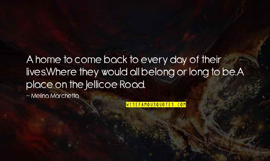 On The Jellicoe Road Quotes By Melina Marchetta: A home to come back to every day