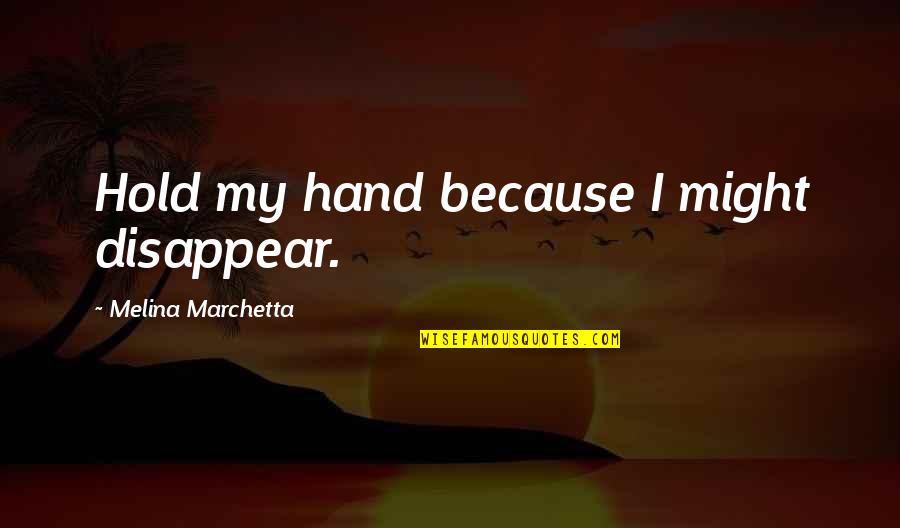 On The Jellicoe Road Quotes By Melina Marchetta: Hold my hand because I might disappear. On The Jellicoe Road Quotes By Melina Marchetta: Hold my hand because I might disappear.