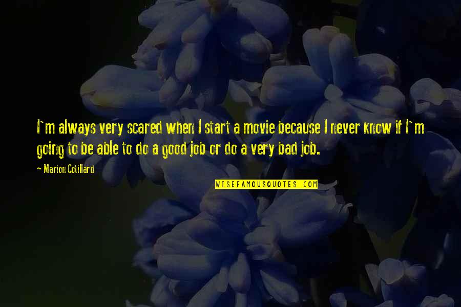 On The Job Movie Quotes By Marion Cotillard: I'm always very scared when I start a On The Job Movie Quotes By Marion Cotillard: I'm always very scared when I start a