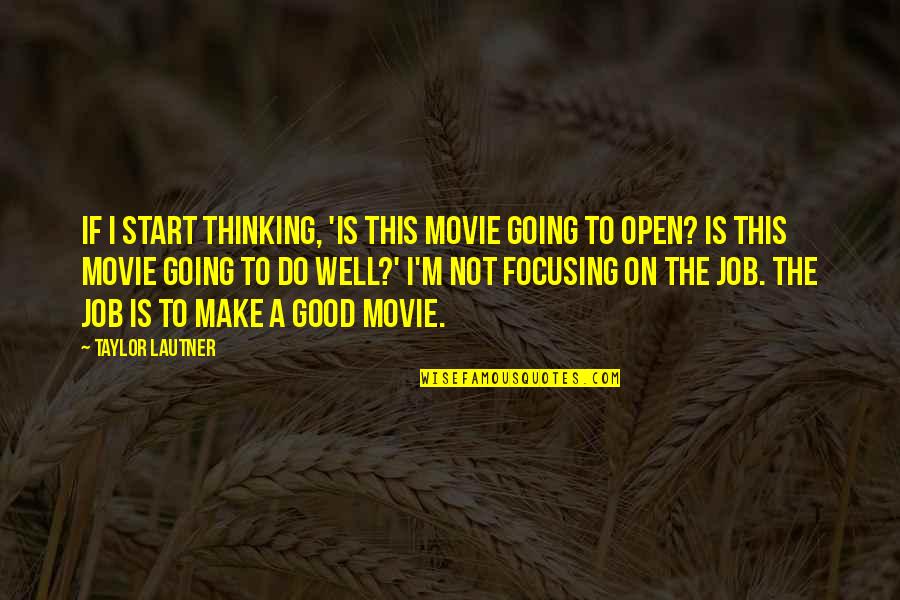 On The Job Movie Quotes By Taylor Lautner: If I start thinking, 'Is this movie going On The Job Movie Quotes By Taylor Lautner: If I start thinking, 'Is this movie going