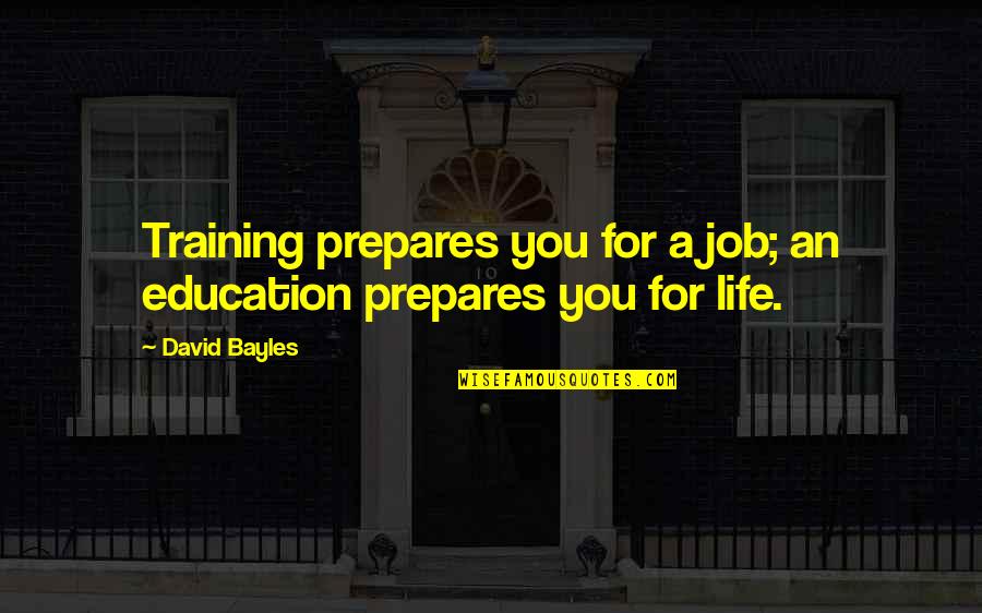 On The Job Training Quotes By David Bayles: Training prepares you for a job; an education