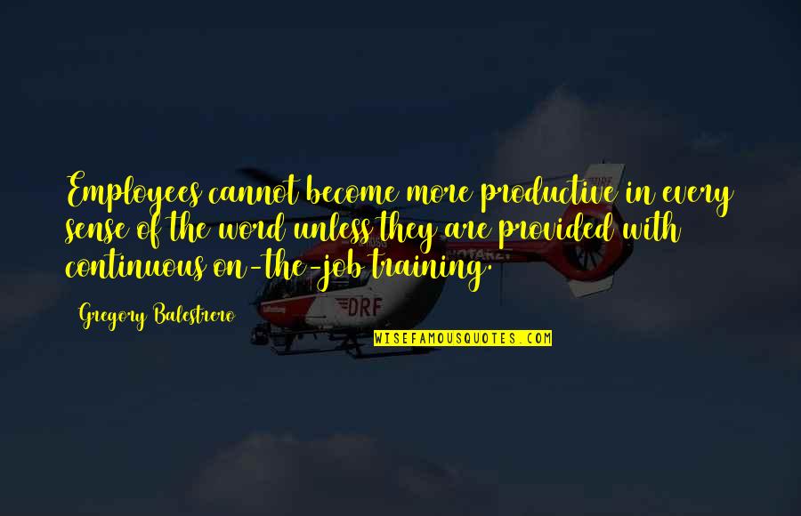 On The Job Training Quotes By Gregory Balestrero: Employees cannot become more productive in every sense