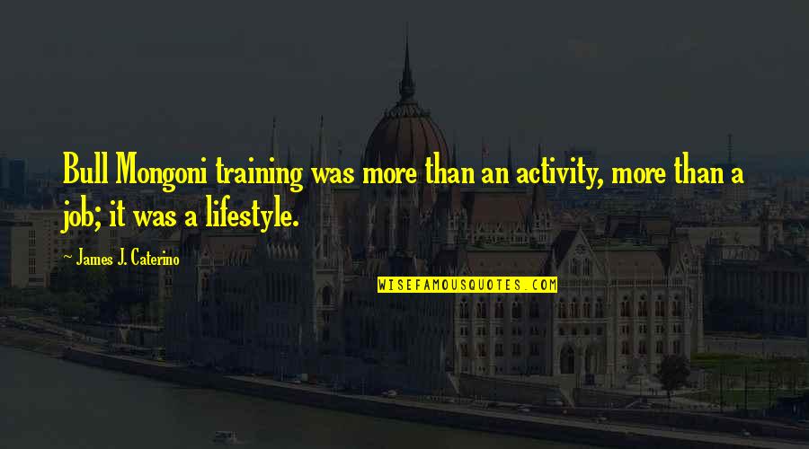 On The Job Training Quotes By James J. Caterino: Bull Mongoni training was more than an activity,