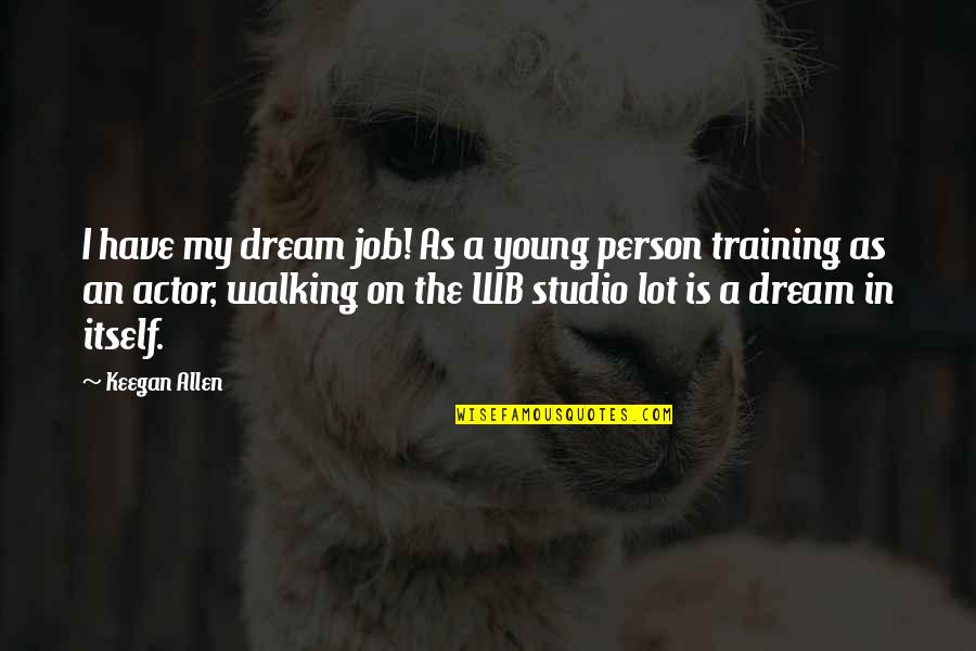 On The Job Training Quotes By Keegan Allen: I have my dream job! As a young On The Job Training Quotes By Keegan Allen: I have my dream job! As a young