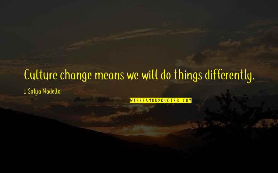 On The Job Training Quotes By Satya Nadella: Culture change means we will do things differently.