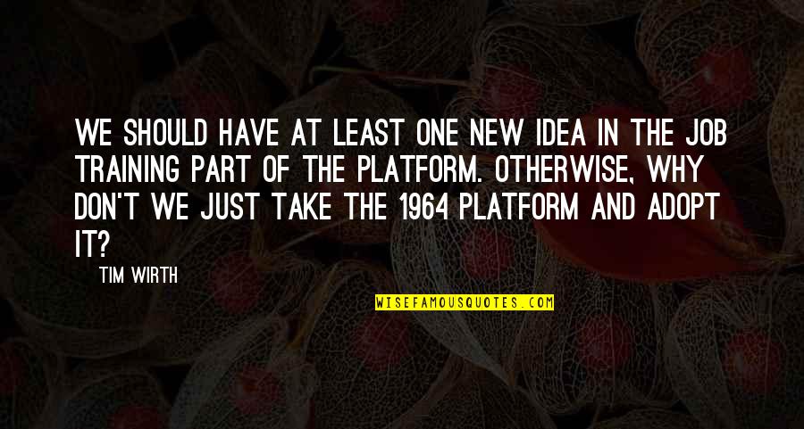 On The Job Training Quotes By Tim Wirth: We should have at least one new idea