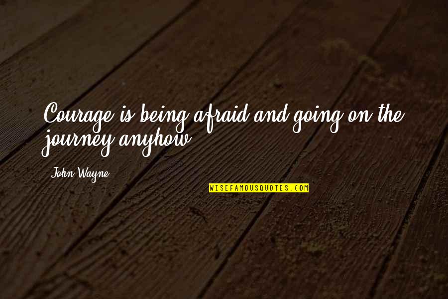 On The Journey Quotes By John Wayne: Courage is being afraid and going on the
