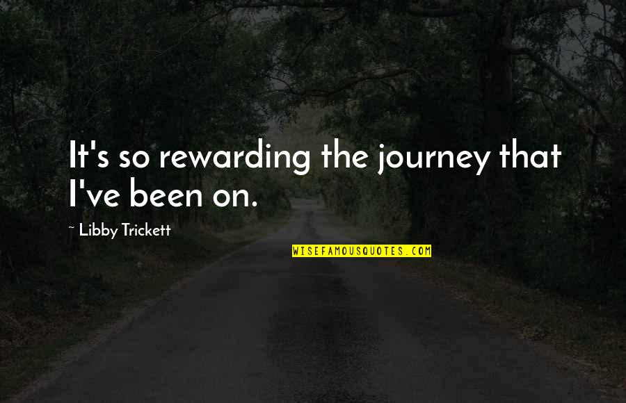 On The Journey Quotes By Libby Trickett: It's so rewarding the journey that I've been