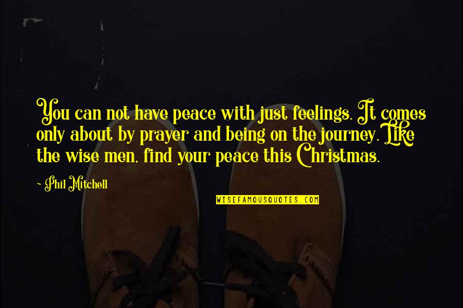 On The Journey Quotes By Phil Mitchell: You can not have peace with just feelings.