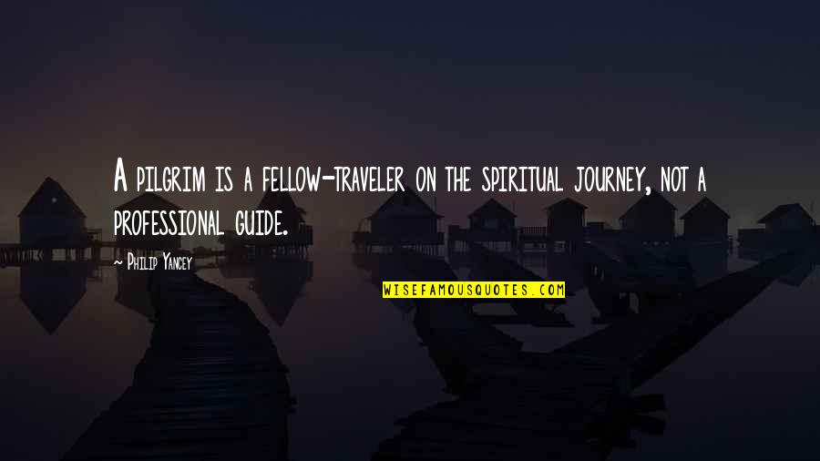 On The Journey Quotes By Philip Yancey: A pilgrim is a fellow-traveler on the spiritual