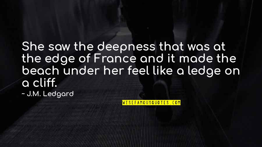 On The Ledge Quotes By J.M. Ledgard: She saw the deepness that was at the