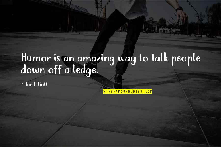 On The Ledge Quotes By Joe Elliott: Humor is an amazing way to talk people