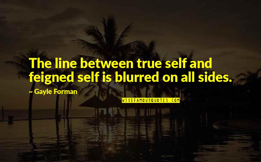On The Line Quotes By Gayle Forman: The line between true self and feigned self