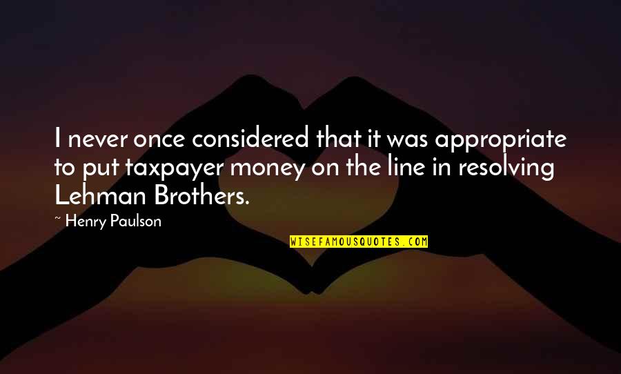 On The Line Quotes By Henry Paulson: I never once considered that it was appropriate