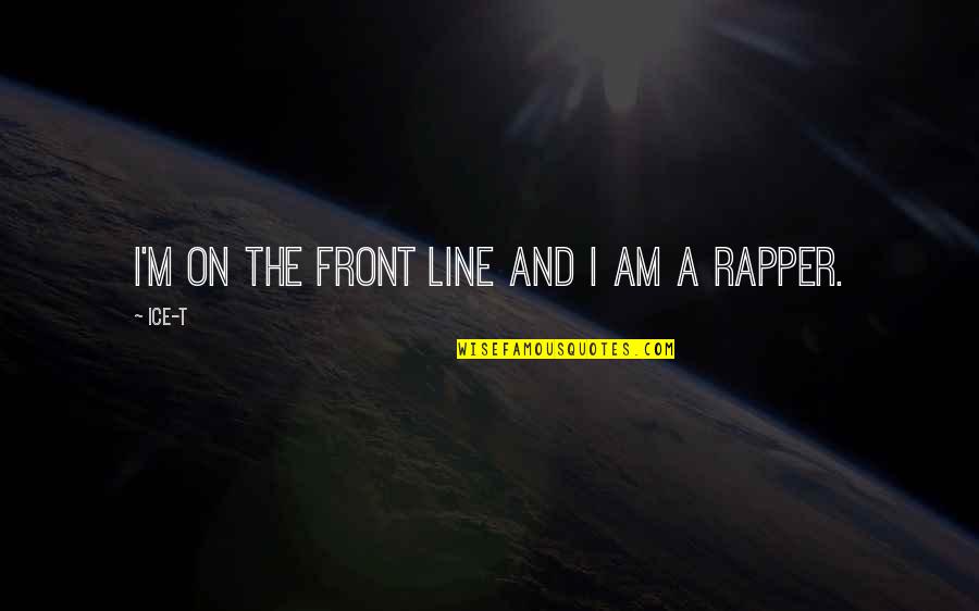 On The Line Quotes By Ice-T: I'm on the front line and I am