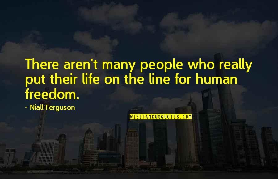 On The Line Quotes By Niall Ferguson: There aren't many people who really put their